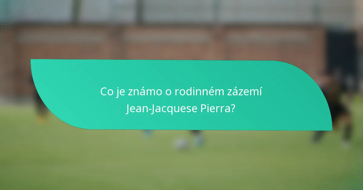 Co je známo o rodinném zázemí Jean-Jacquese Pierra?
