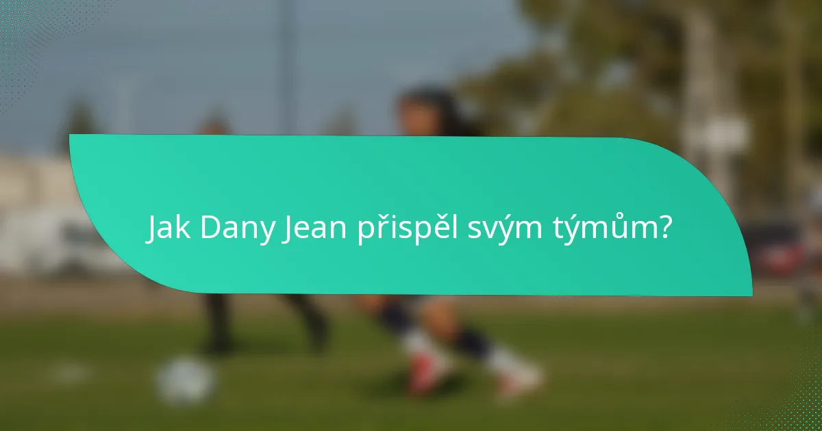 Jak Dany Jean přispěl svým týmům?