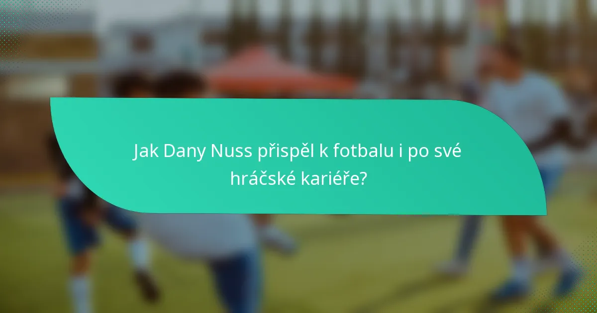 Jak Dany Nuss přispěl k fotbalu i po své hráčské kariéře?