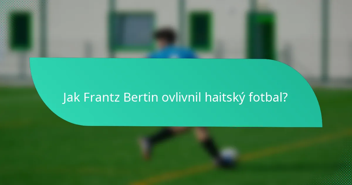 Jak Frantz Bertin ovlivnil haitský fotbal?
