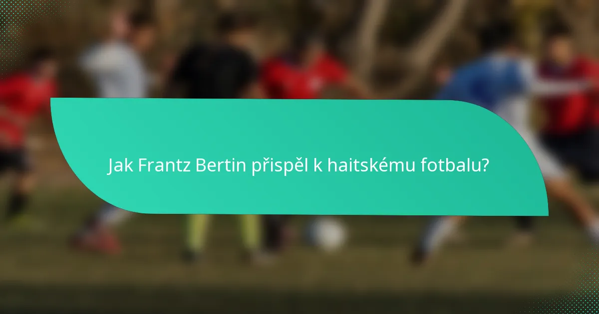 Jak Frantz Bertin přispěl k haitskému fotbalu?