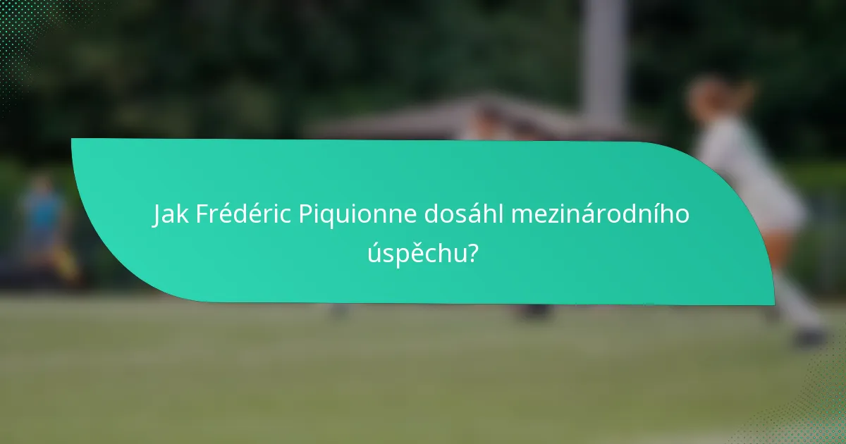 Jak Frédéric Piquionne dosáhl mezinárodního úspěchu?
