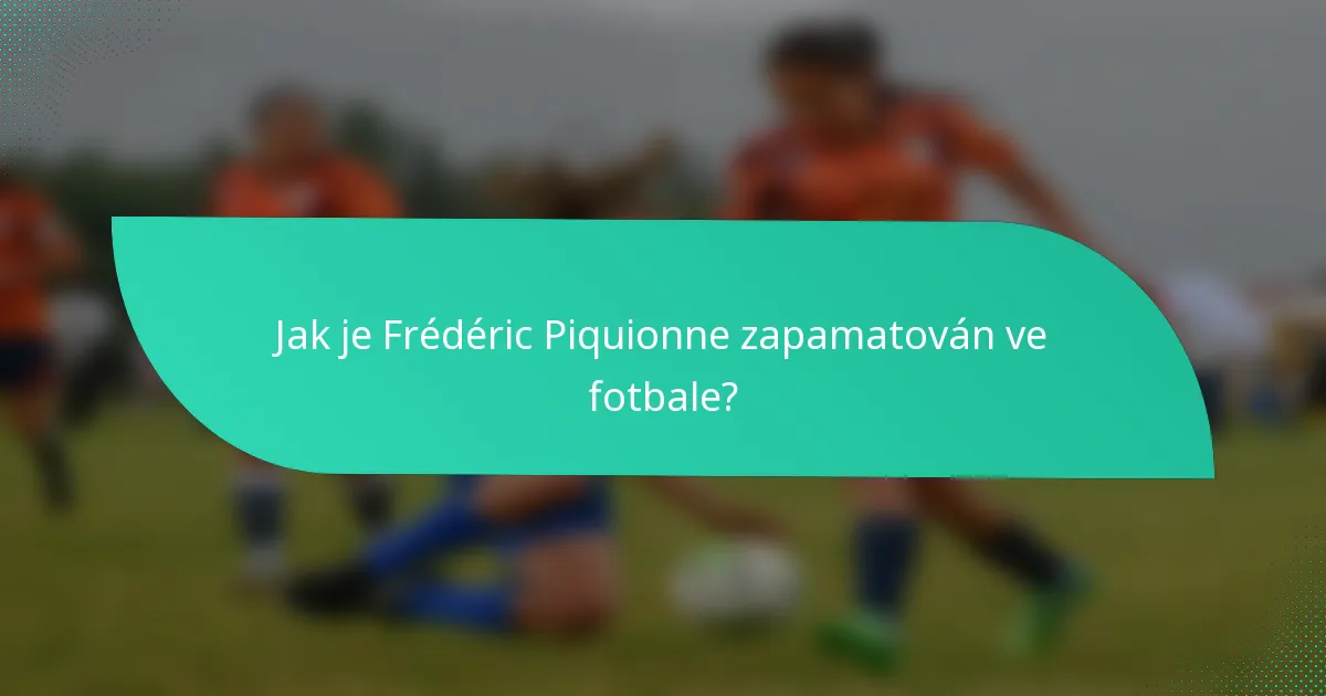 Jak je Frédéric Piquionne zapamatován ve fotbale?