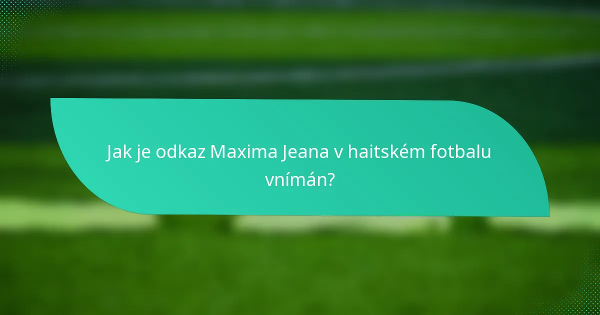Jak je odkaz Maxima Jeana v haitském fotbalu vnímán?