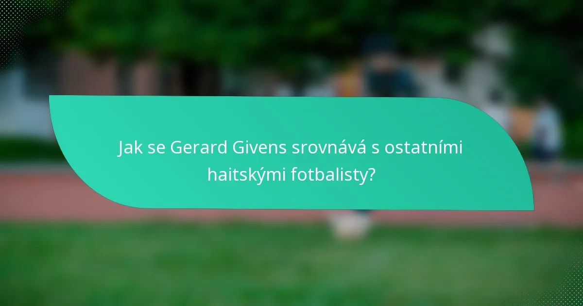 Jak se Gerard Givens srovnává s ostatními haitskými fotbalisty?