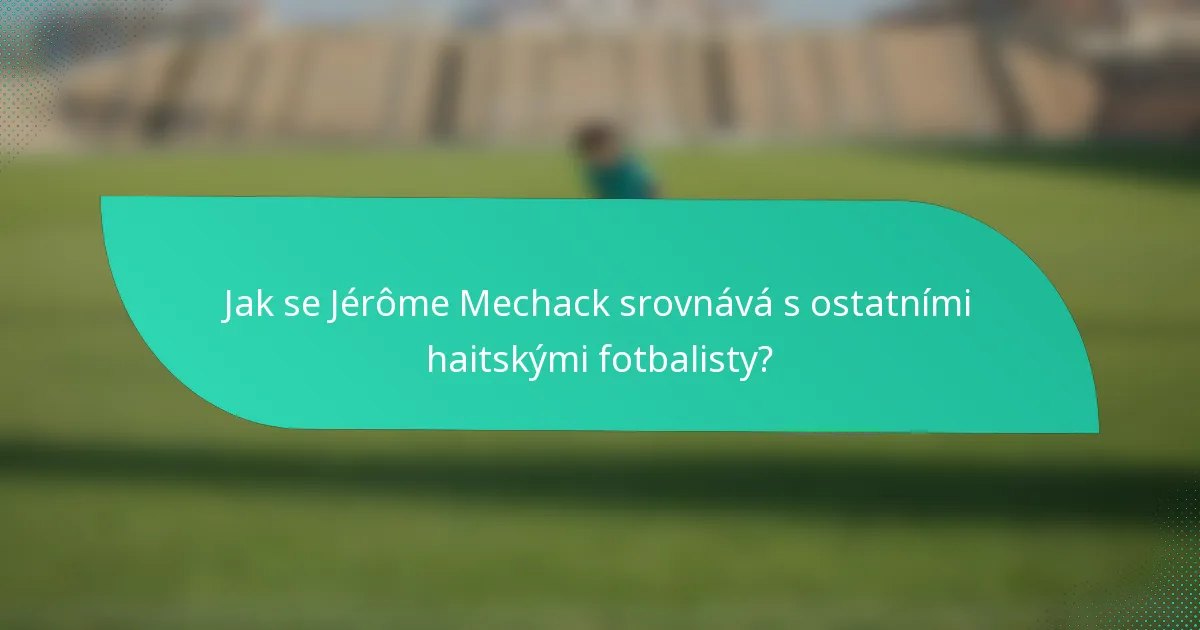 Jak se Jérôme Mechack srovnává s ostatními haitskými fotbalisty?