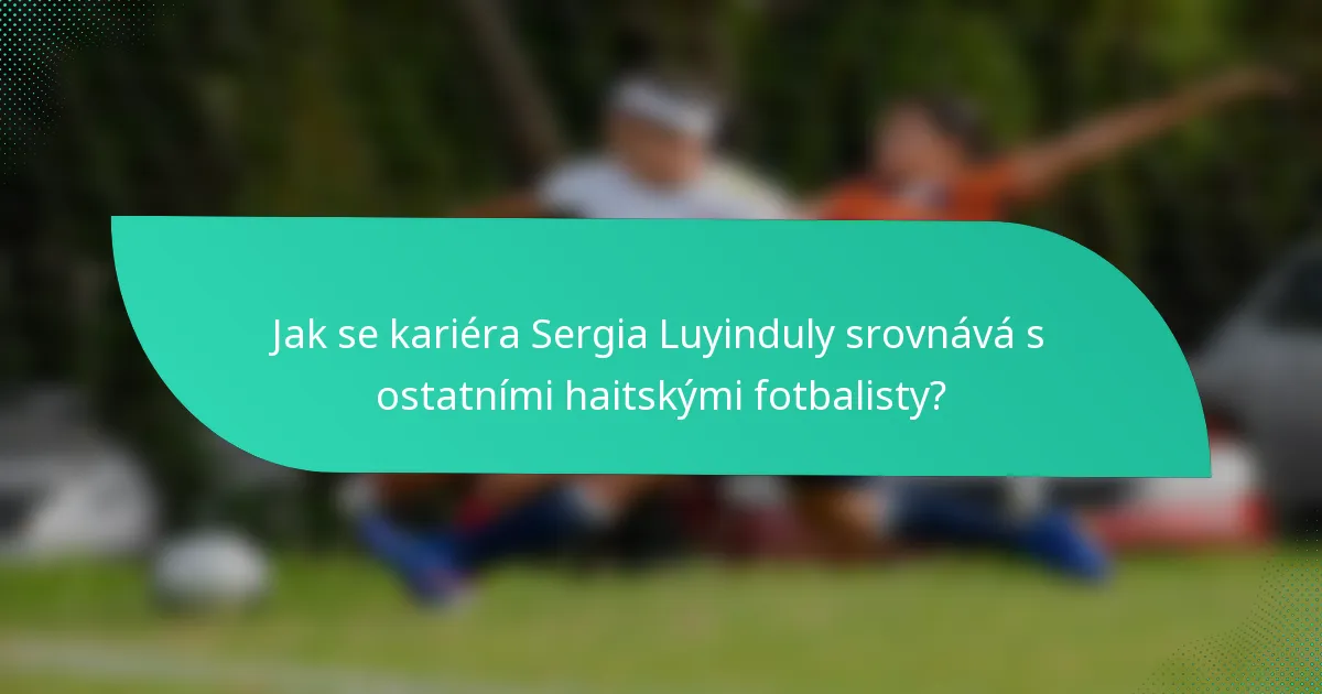 Jak se kariéra Sergia Luyinduly srovnává s ostatními haitskými fotbalisty?