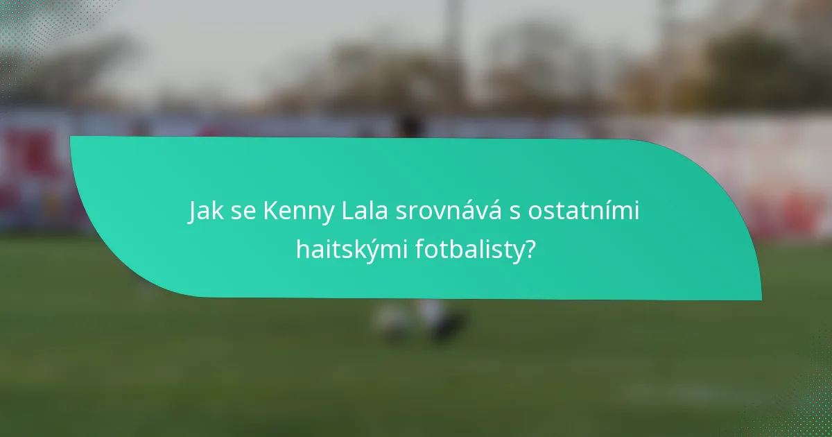 Jak se Kenny Lala srovnává s ostatními haitskými fotbalisty?