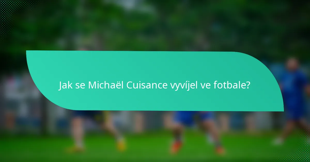 Jak se Michaël Cuisance vyvíjel ve fotbale?