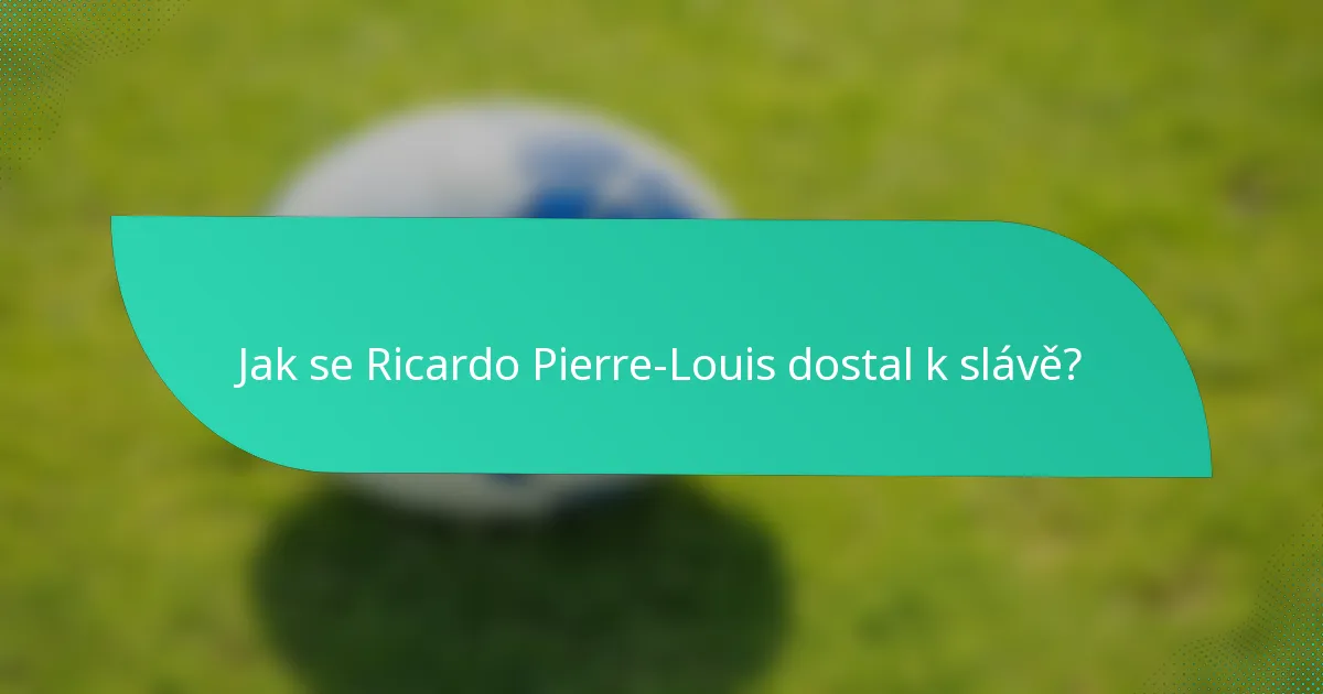 Jak se Ricardo Pierre-Louis dostal k slávě?