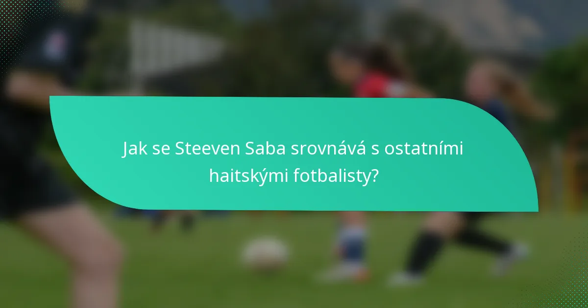 Jak se Steeven Saba srovnává s ostatními haitskými fotbalisty?