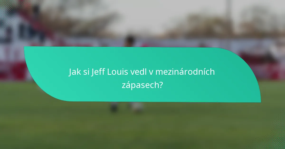Jak si Jeff Louis vedl v mezinárodních zápasech?