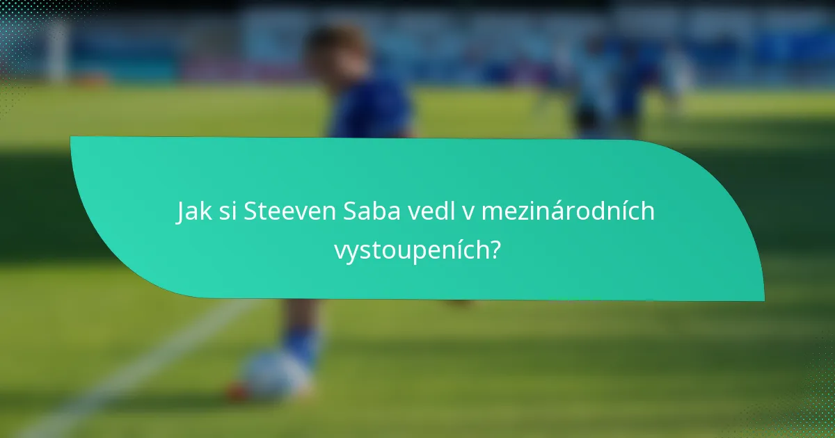 Jak si Steeven Saba vedl v mezinárodních vystoupeních?
