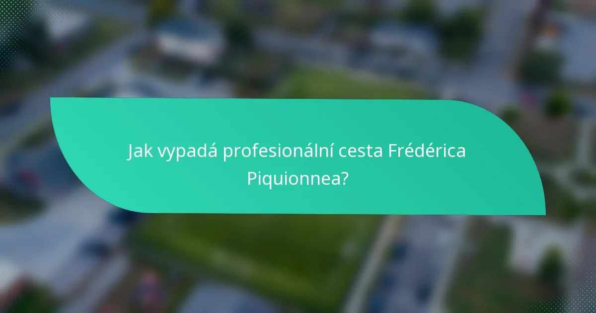Jak vypadá profesionální cesta Frédérica Piquionnea?