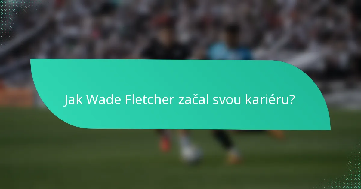 Jak Wade Fletcher začal svou kariéru?