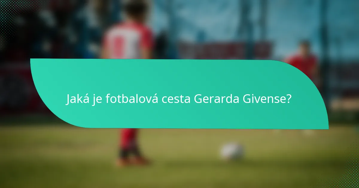 Jaká je fotbalová cesta Gerarda Givense?