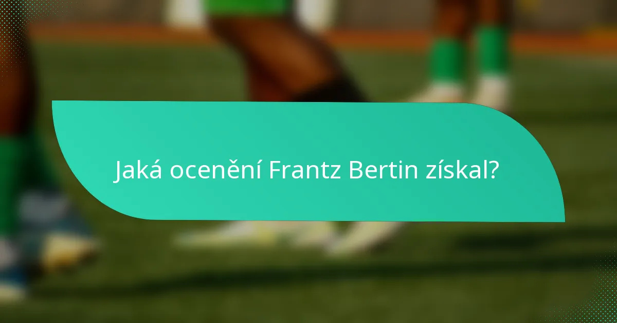 Jaká ocenění Frantz Bertin získal?
