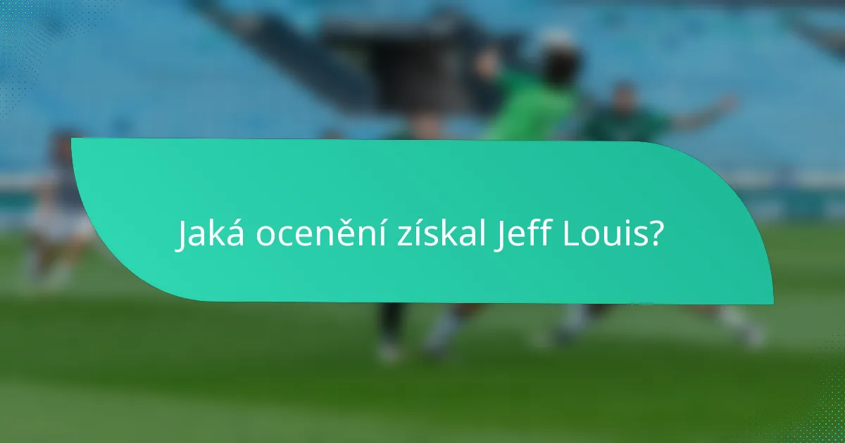 Jaká ocenění získal Jeff Louis?