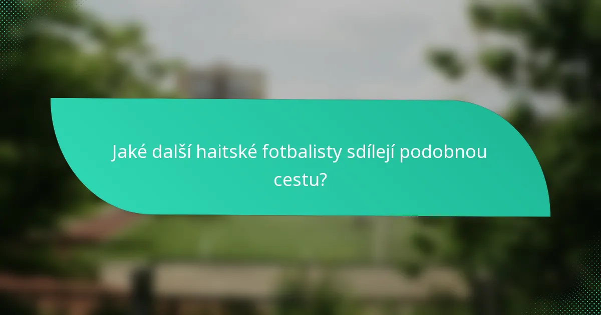 Jaké další haitské fotbalisty sdílejí podobnou cestu?