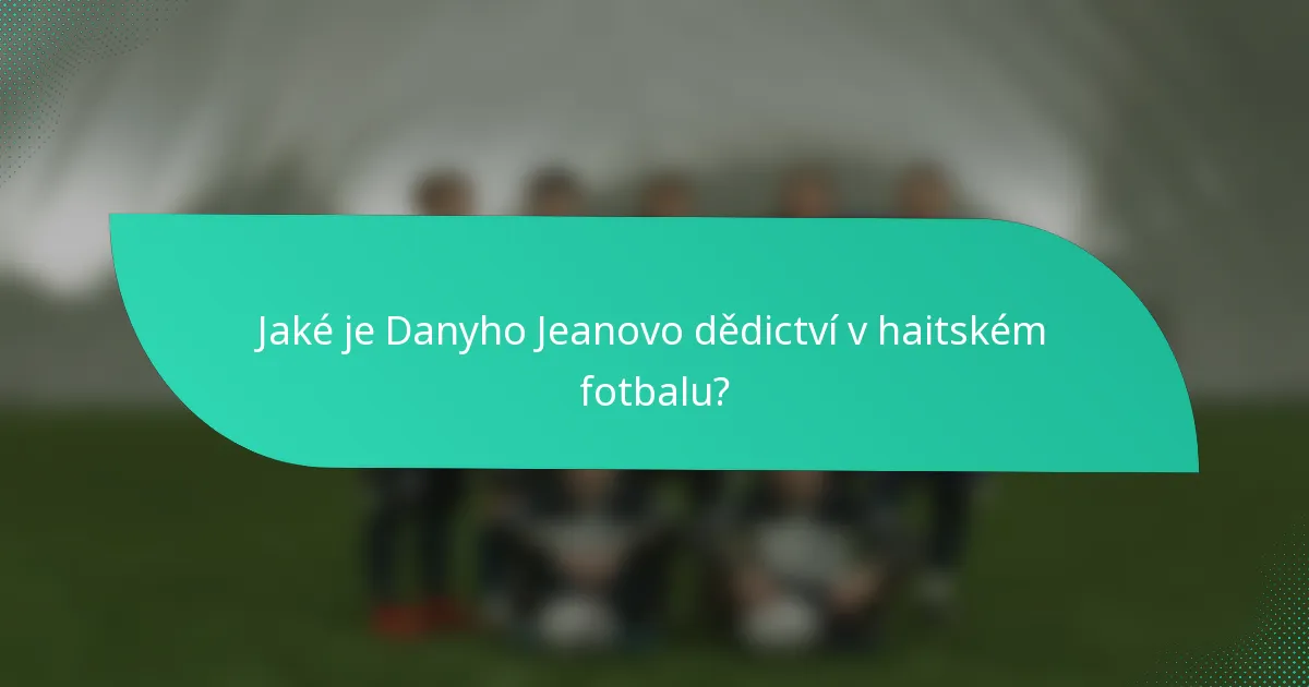 Jaké je Danyho Jeanovo dědictví v haitském fotbalu?