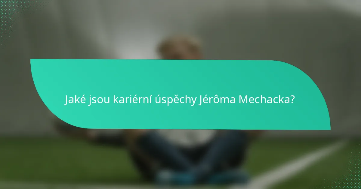 Jaké jsou kariérní úspěchy Jérôma Mechacka?