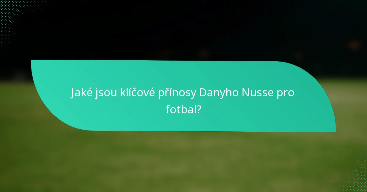 Jaké jsou klíčové přínosy Danyho Nusse pro fotbal?