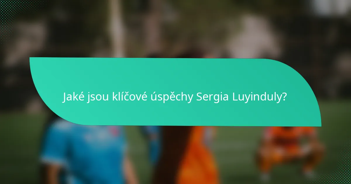 Jaké jsou klíčové úspěchy Sergia Luyinduly?