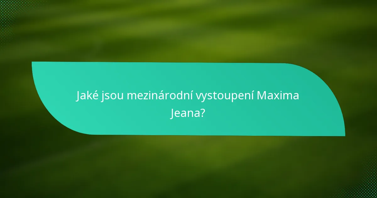 Jaké jsou mezinárodní vystoupení Maxima Jeana?