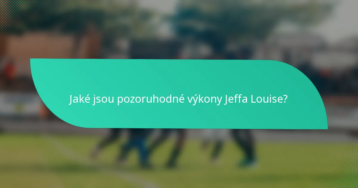 Jaké jsou pozoruhodné výkony Jeffa Louise?