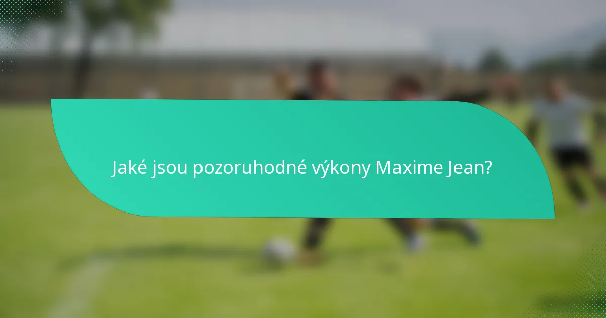Jaké jsou pozoruhodné výkony Maxime Jean?