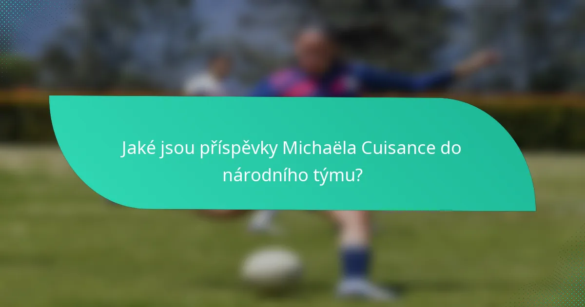 Jaké jsou příspěvky Michaëla Cuisance do národního týmu?