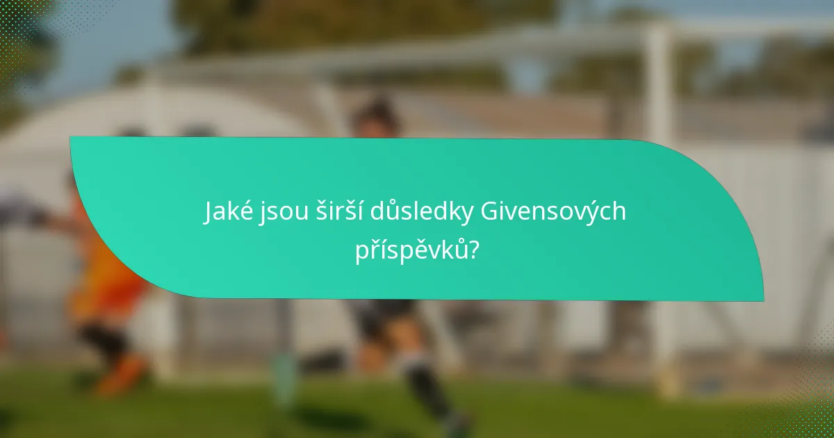 Jaké jsou širší důsledky Givensových příspěvků?