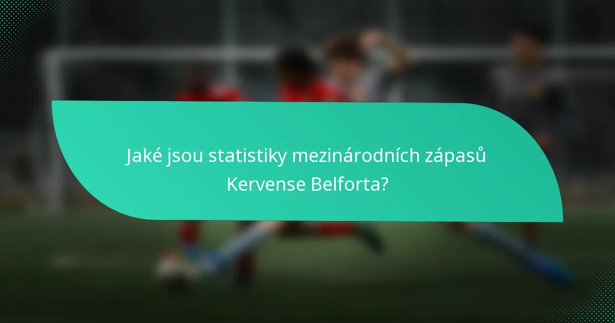 Jaké jsou statistiky mezinárodních zápasů Kervense Belforta?