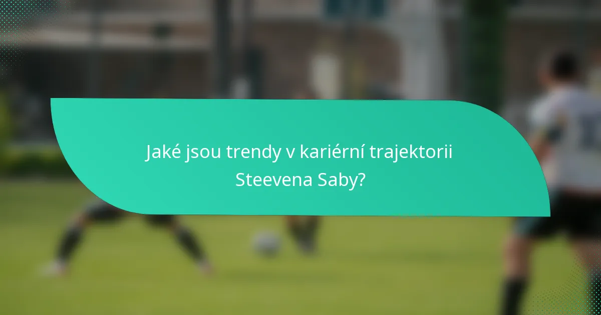 Jaké jsou trendy v kariérní trajektorii Steevena Saby?