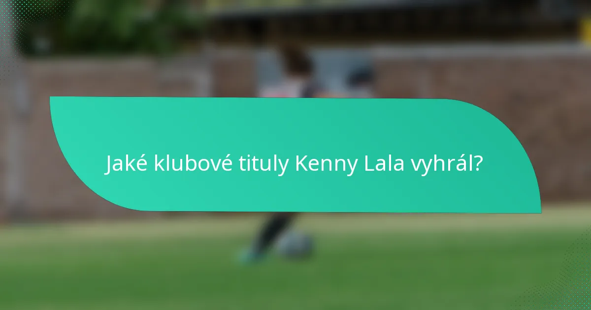 Jaké klubové tituly Kenny Lala vyhrál?