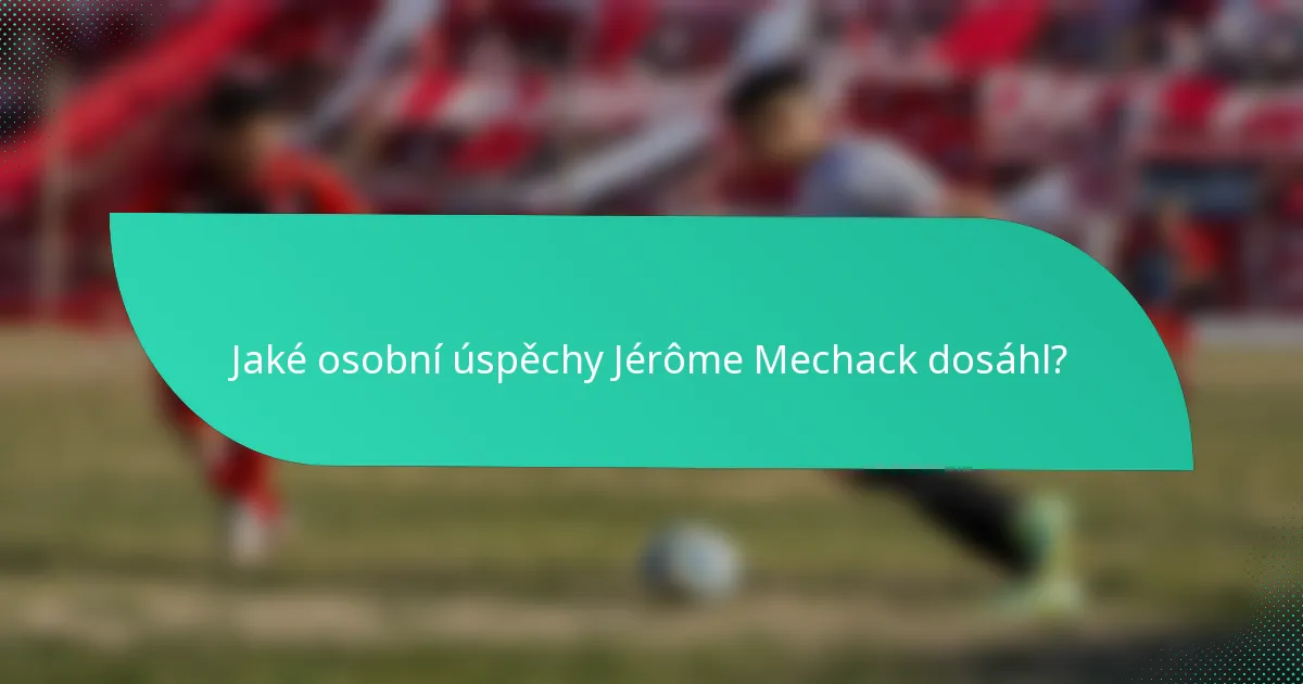 Jaké osobní úspěchy Jérôme Mechack dosáhl?