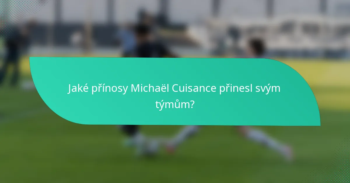 Jaké přínosy Michaël Cuisance přinesl svým týmům?