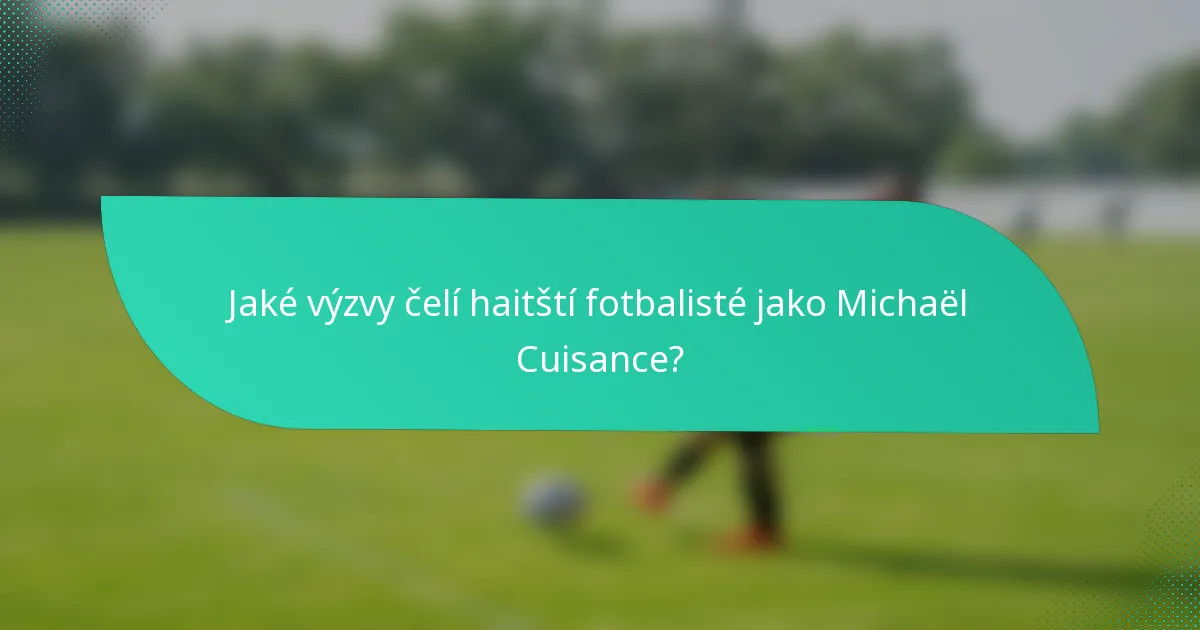 Jaké výzvy čelí haitští fotbalisté jako Michaël Cuisance?
