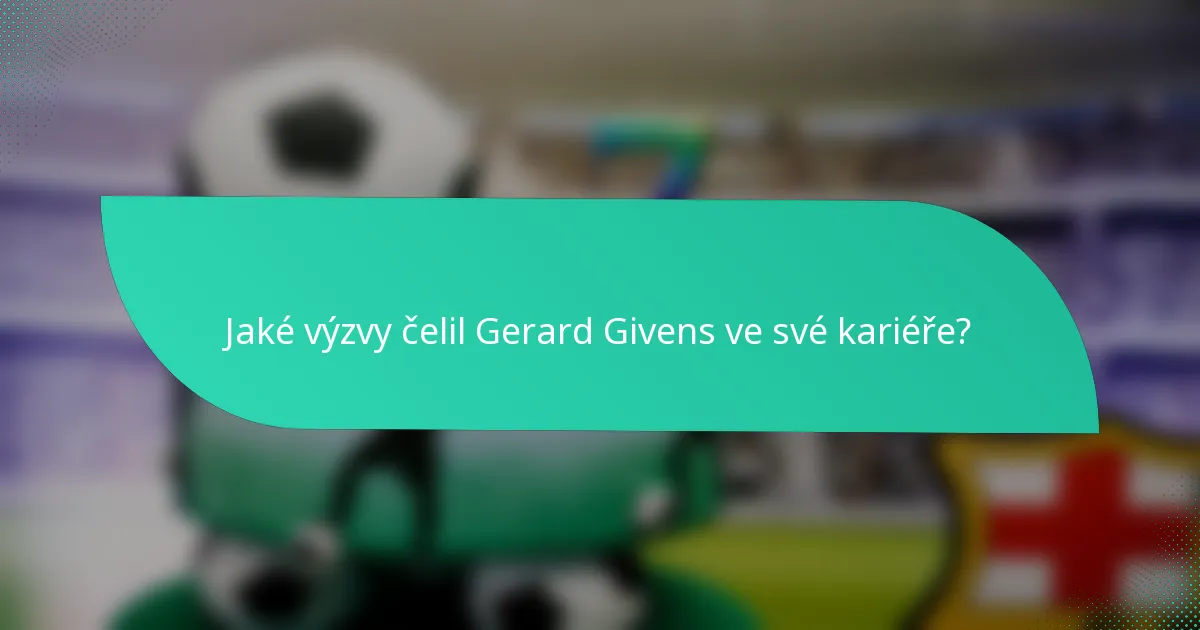 Jaké výzvy čelil Gerard Givens ve své kariéře?