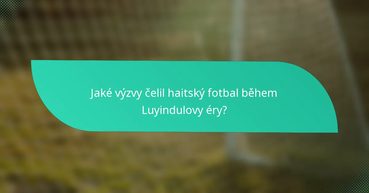 Jaké výzvy čelil haitský fotbal během Luyindulovy éry?