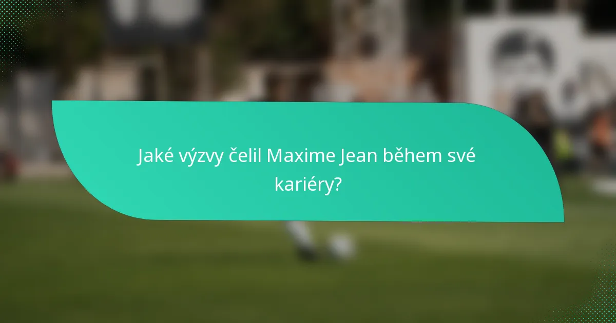 Jaké výzvy čelil Maxime Jean během své kariéry?