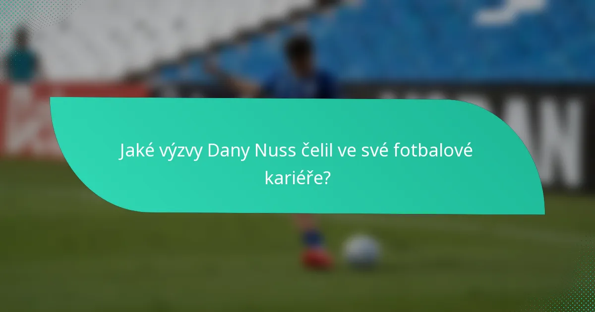 Jaké výzvy Dany Nuss čelil ve své fotbalové kariéře?