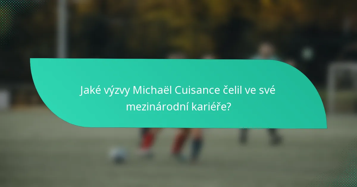 Jaké výzvy Michaël Cuisance čelil ve své mezinárodní kariéře?