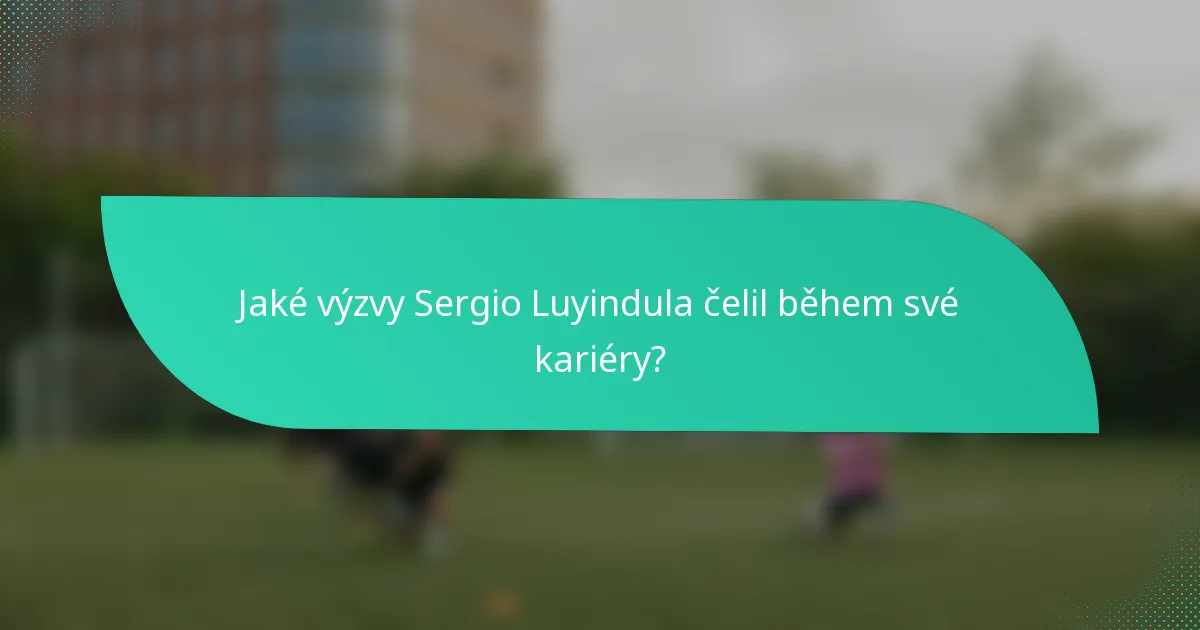 Jaké výzvy Sergio Luyindula čelil během své kariéry?