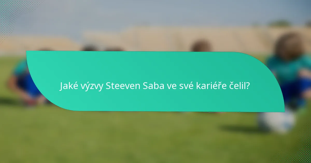 Jaké výzvy Steeven Saba ve své kariéře čelil?