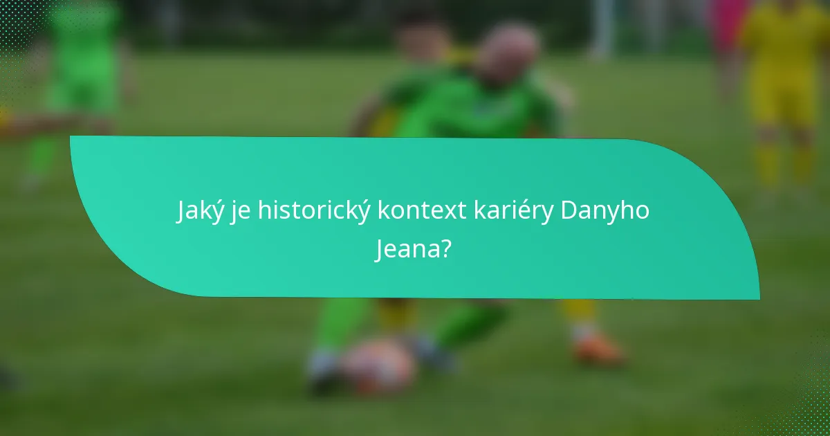 Jaký je historický kontext kariéry Danyho Jeana?