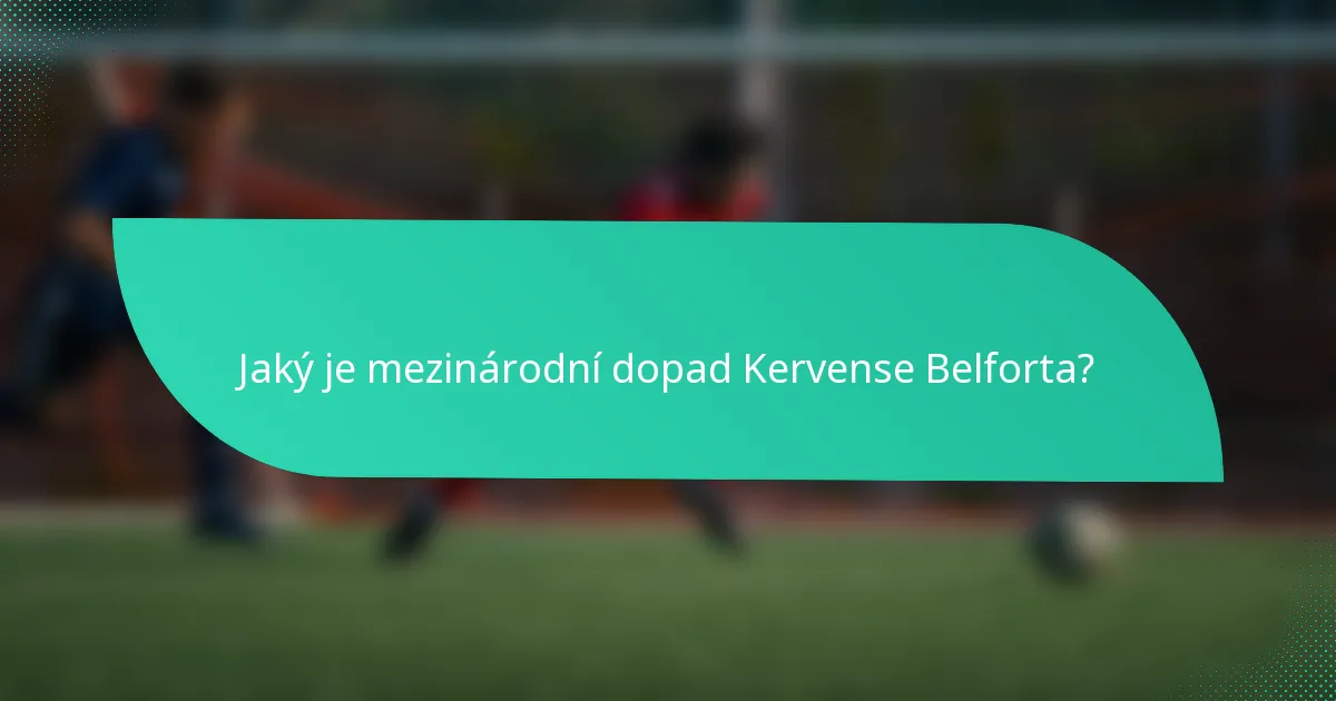 Jaký je mezinárodní dopad Kervense Belforta?