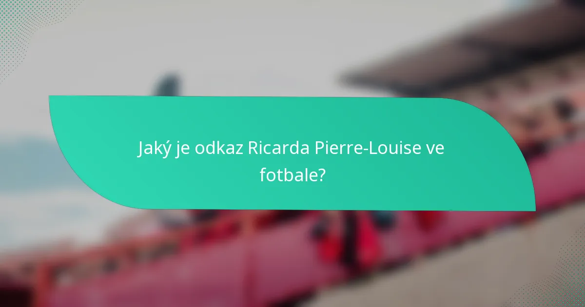 Jaký je odkaz Ricarda Pierre-Louise ve fotbale?