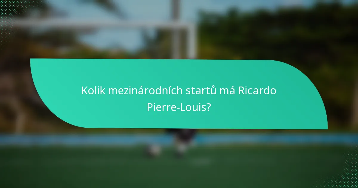 Kolik mezinárodních startů má Ricardo Pierre-Louis?