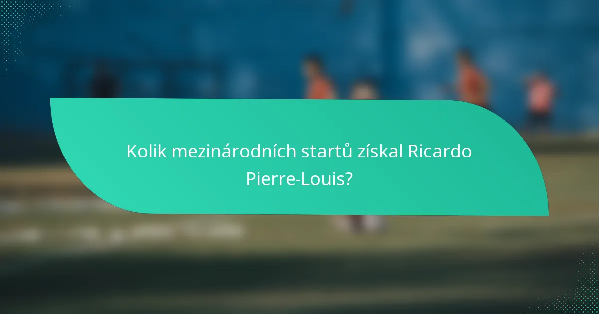 Kolik mezinárodních startů získal Ricardo Pierre-Louis?
